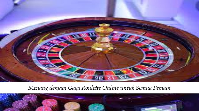 Menang dengan Gaya Roulette Online untuk Semua Pemain